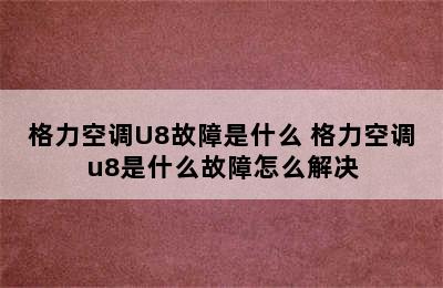 格力空调U8故障是什么 格力空调u8是什么故障怎么解决